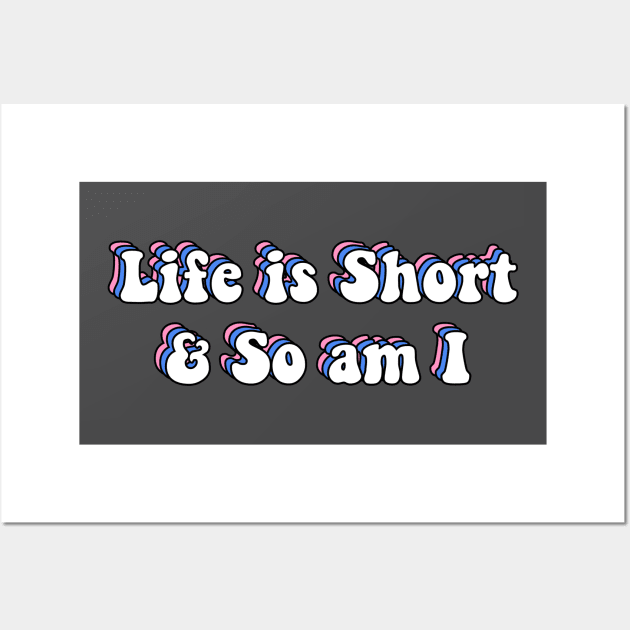 Life is Short and So am I Wall Art by ButterflyX